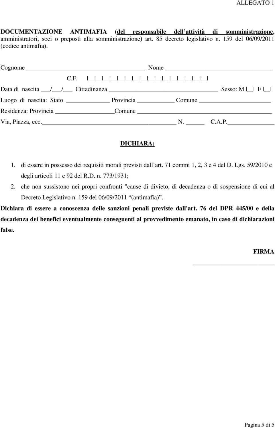 di essere in possesso dei requisiti morali previsti dall art. 71 commi 1, 2, 3 e 4 del D. Lgs. 59/2010 e degli articoli 11 e 92 del R.D. n. 773/1931; 2.