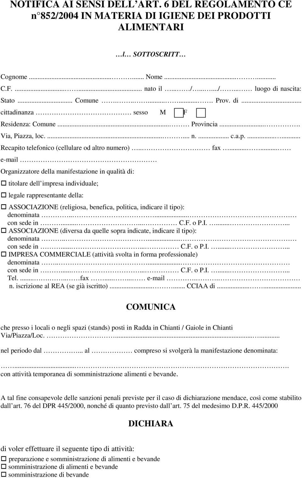 ..... e-mail Organizzatore della manifestazione in qualità di: titolare dell impresa individuale; legale rappresentante della: ASSOCIAZIONE (religiosa, benefica, politica, indicare il tipo): denominata.