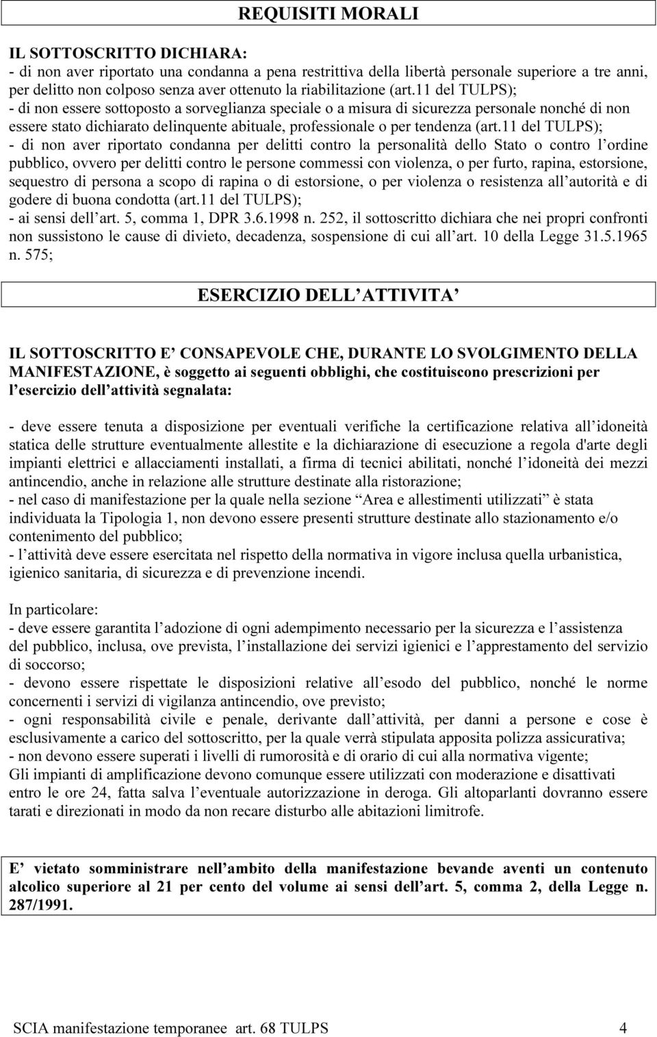 11 del TULPS); - di non essere sottoposto a sorveglianza speciale o a misura di sicurezza personale nonché di non essere stato dichiarato delinquente abituale, professionale o per tendenza (art.