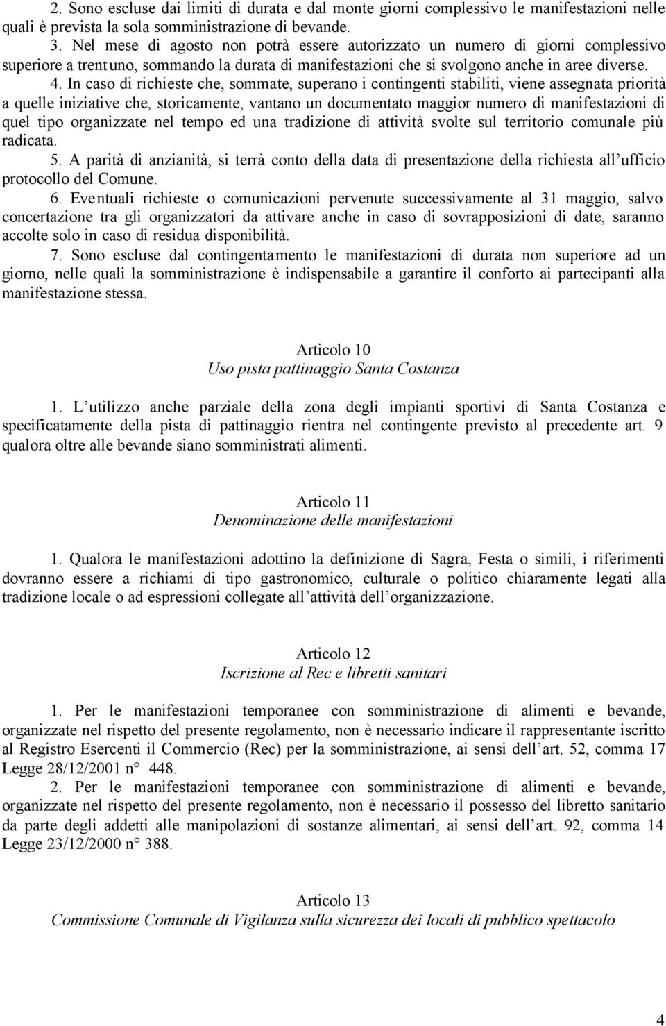 In caso di richieste che, sommate, superano i contingenti stabiliti, viene assegnata priorità a quelle iniziative che, storicamente, vantano un documentato maggior numero di manifestazioni di quel