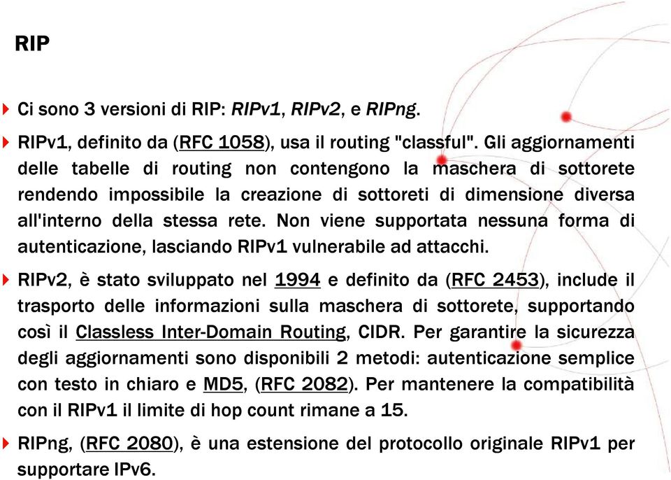 Non viene supportata nessuna forma di autenticazione, lasciando RIPv1 vulnerabile ad attacchi.