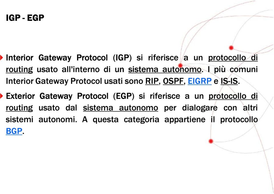 I più comuni Interior Gateway Protocol usati sono RIP, OSPF, EIGRP e IS-IS.
