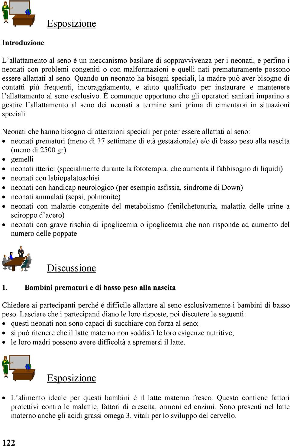 Quando un neonato ha bisogni speciali, la madre può aver bisogno di contatti più frequenti, incoraggiamento, e aiuto qualificato per instaurare e mantenere l allattamento al seno esclusivo.