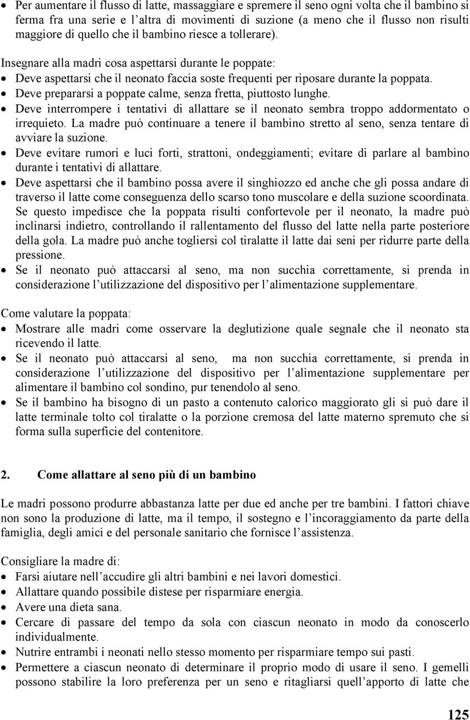 Deve prepararsi a poppate calme, senza fretta, piuttosto lunghe. Deve interrompere i tentativi di allattare se il neonato sembra troppo addormentato o irrequieto.