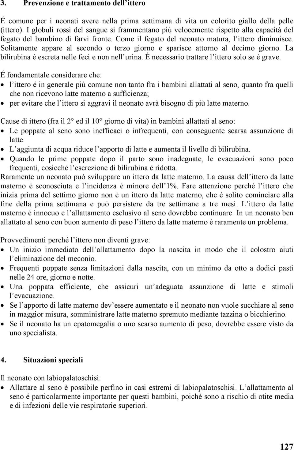 Solitamente appare al secondo o terzo giorno e sparisce attorno al decimo giorno. La bilirubina è escreta nelle feci e non nell urina. É necessario trattare l ittero solo se é grave.