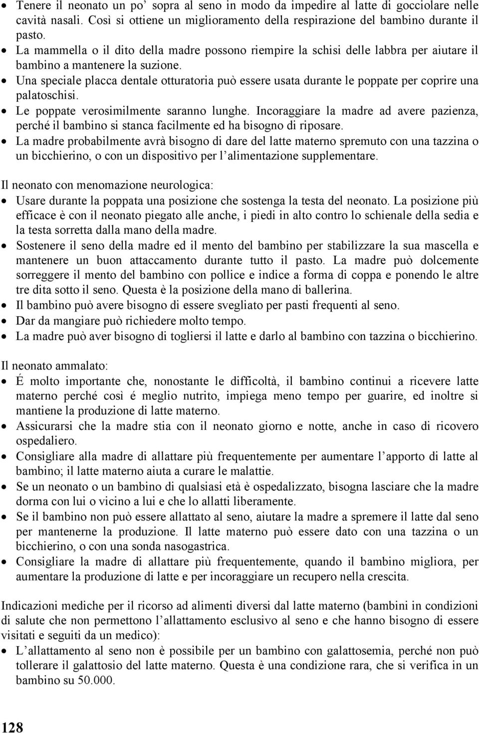 Una speciale placca dentale otturatoria può essere usata durante le poppate per coprire una palatoschisi. Le poppate verosimilmente saranno lunghe.