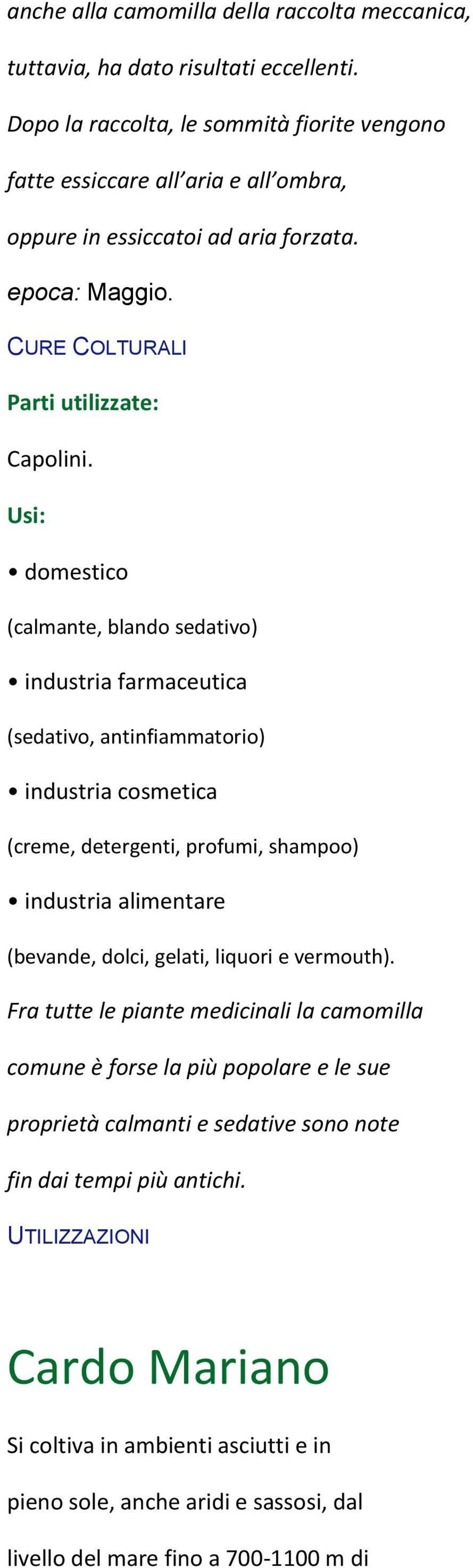 Usi: domestico (calmante, blando sedativo) industria farmaceutica (sedativo, antinfiammatorio) industria cosmetica (creme, detergenti, profumi, shampoo) industria alimentare (bevande, dolci,