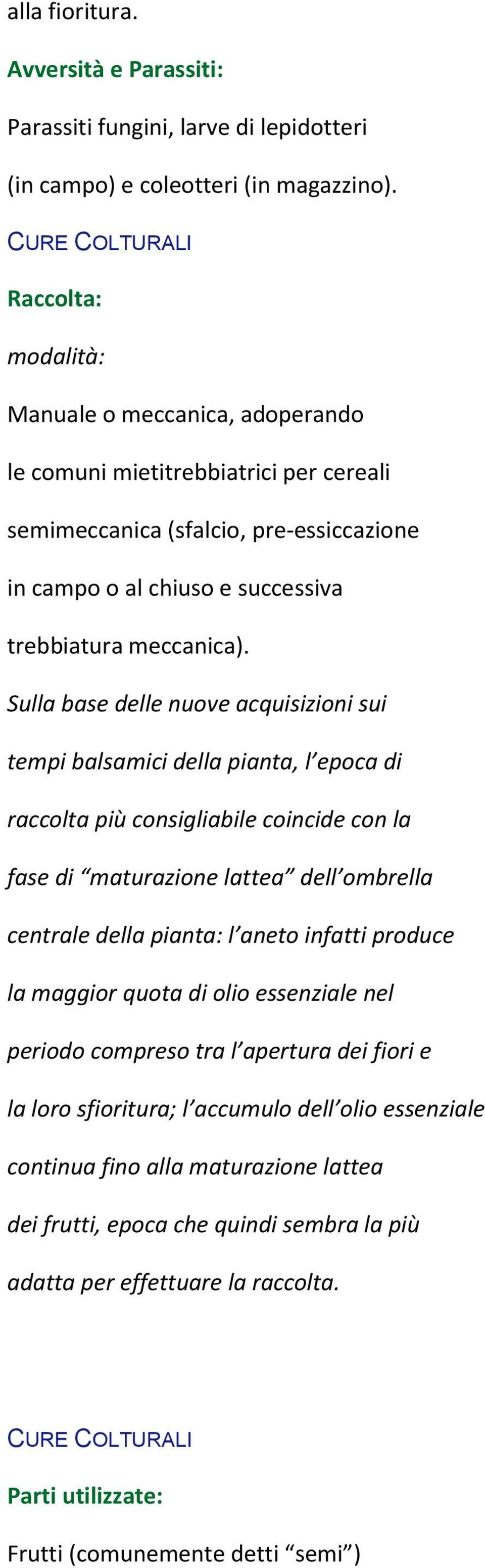 Sulla base delle nuove acquisizioni sui tempi balsamici della pianta, l epoca di raccolta più consigliabile coincide con la fase di maturazione lattea dell ombrella centrale della pianta: l aneto