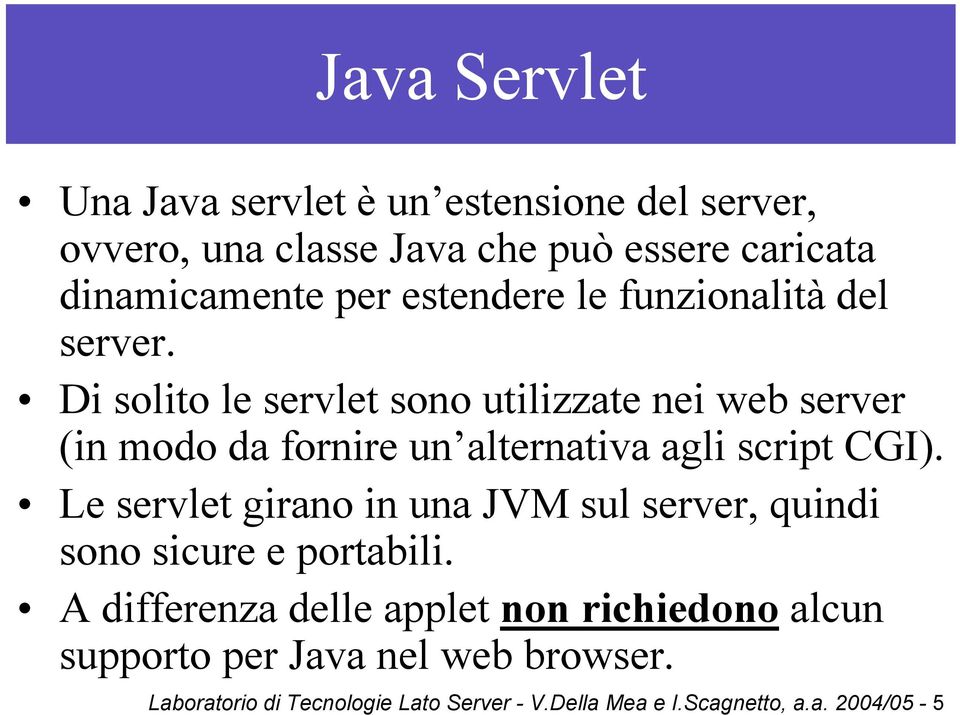Di solito le servlet sono utilizzate nei web server (in modo da fornire un alternativa agli script CGI).