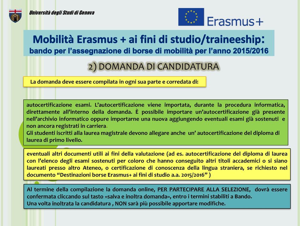 È possibile importare un autocertificazione già presente nell archivio informatico oppure importarne una nuova aggiungendo eventuali esami già sostenuti e non ancora registrati in carriera.