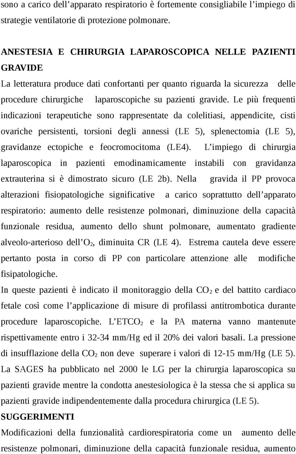 Le più frequenti indicazioni terapeutiche sono rappresentate da colelitiasi, appendicite, cisti ovariche persistenti, torsioni degli annessi (LE 5), splenectomia (LE 5), gravidanze ectopiche e