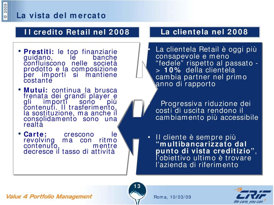 Il trasferimento, la sostituzione, ma anche il consolidamento sono una realtà Carte: crescono le revolving ma con ritmo contenuto, mentre decresce il tasso di attività La clientela nel 2008 La