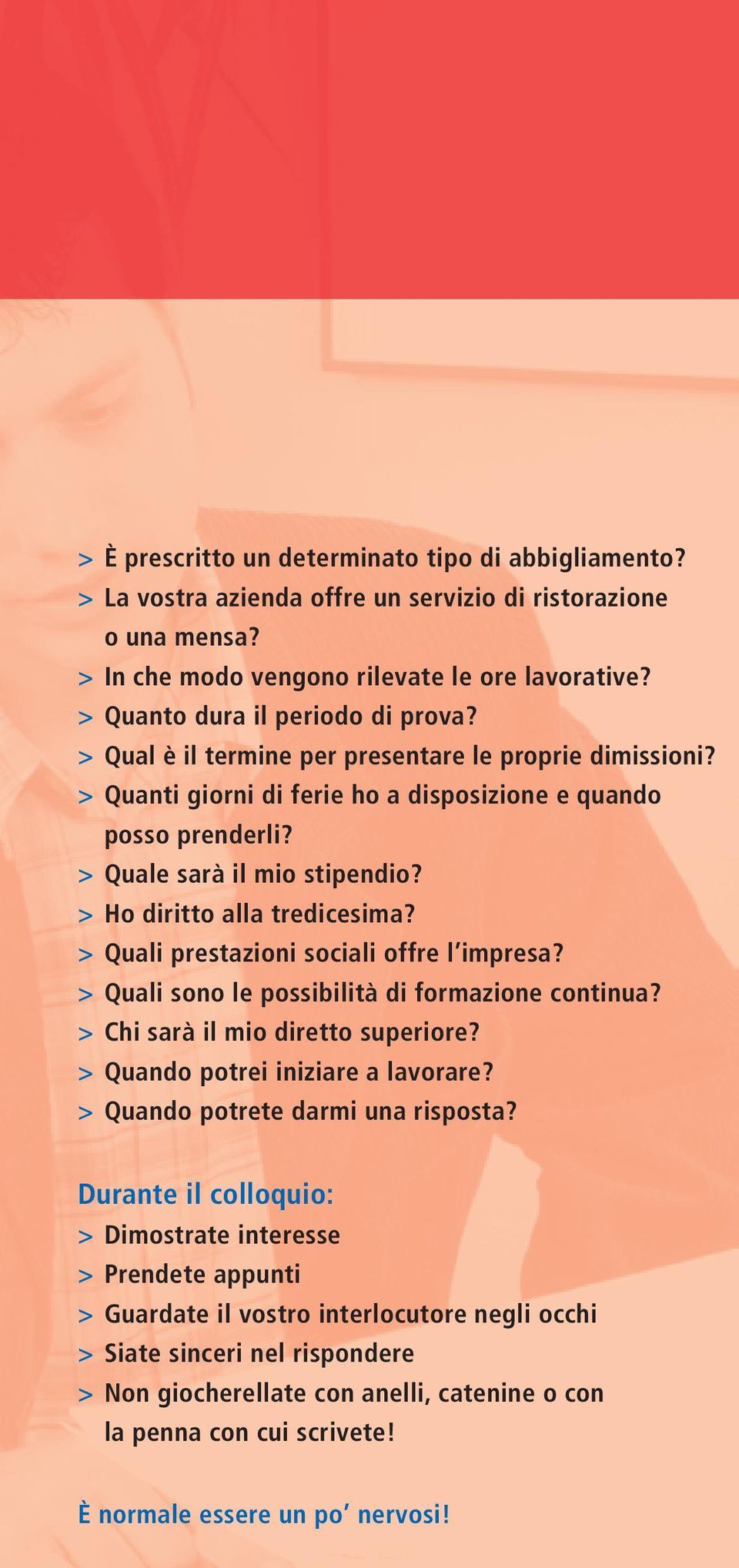 > Ho diritto alla tredicesima? > Quali prestazioni sociali offre l impresa? > Quali sono le possibilità di formazione continua? > Chi sarà il mio diretto superiore?