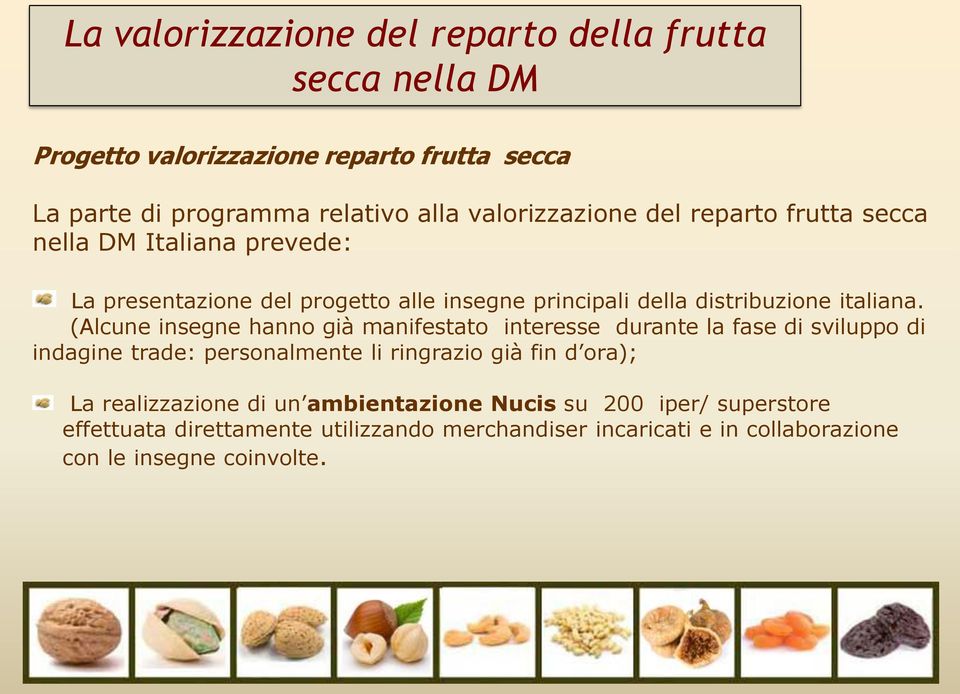 (Alcune insegne hanno già manifestato interesse durante la fase di sviluppo di indagine trade: personalmente li ringrazio già fin d ora); La