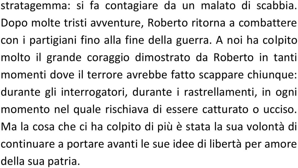 A noi ha colpito molto il grande coraggio dimostrato da Roberto in tanti momenti dove il terrore avrebbe fatto scappare chiunque: