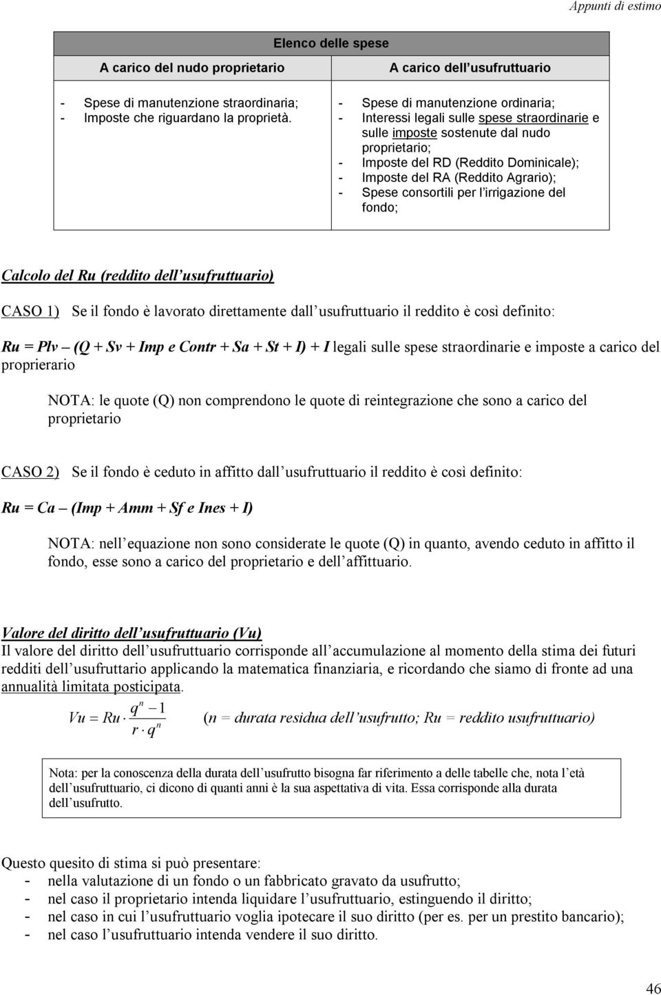 del RA (Reddito Agrario); - Spese cosortili per l irrigazioe del fodo; Calcolo del Ru (reddito dell usufruttuario) CASO 1) Se il fodo è lavorato direttamete dall usufruttuario il reddito è così