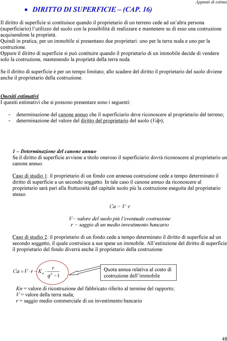 di esso ua costruzioe acquisedoe la proprietà. Quidi i pratica, per u immobile si presetao due proprietari: uo per la terra uda e uo per la costruzioe.