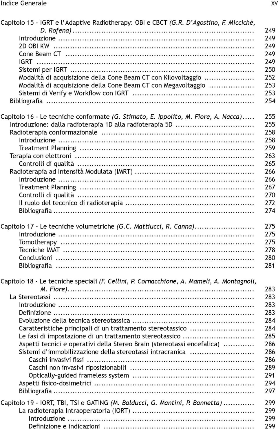 .. 253 Bibliografia... 254 Capitolo 16 - Le tecniche conformate (G. Stimato, E. Ippolito, M. Fiore, A. Nacca)... 255 Introduzione: dalla radioterapia 1D alla radioterapia 5D.