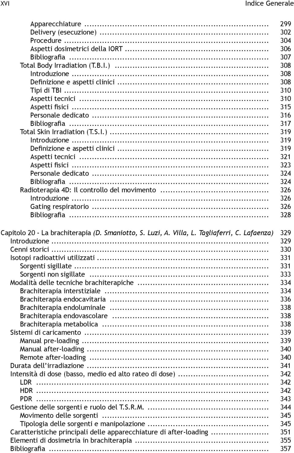 .. 319 Introduzione... 319 Definizione e aspetti clinici... 319 Aspetti tecnici... 321 Aspetti fisici... 323 Personale dedicato... 324 Bibliografia... 324 Radioterapia 4D: Il controllo del movimento.