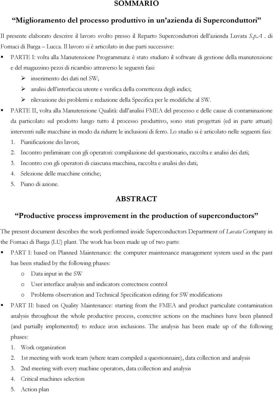 attraverso le seguenti fasi: inserimento dei dati nel SW; analisi dell interfaccia utente e verifica della correttezza degli indici; rilevazione dei problemi e redazione della Specifica per le