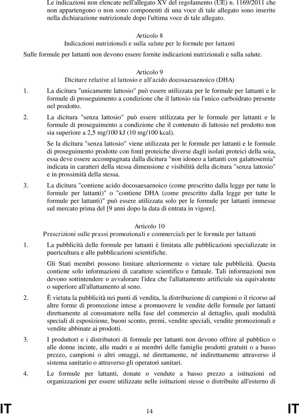 Articolo 8 Indicazioni nutrizionali e sulla salute per le formule per lattanti Sulle formule per lattanti non devono essere fornite indicazioni nutrizionali e sulla salute.