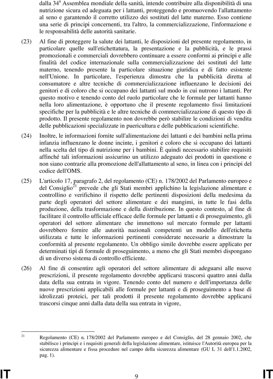 (23) Al fine di proteggere la salute dei lattanti, le disposizioni del presente regolamento, in particolare quelle sull'etichettatura, la presentazione e la pubblicità, e le prassi promozionali e