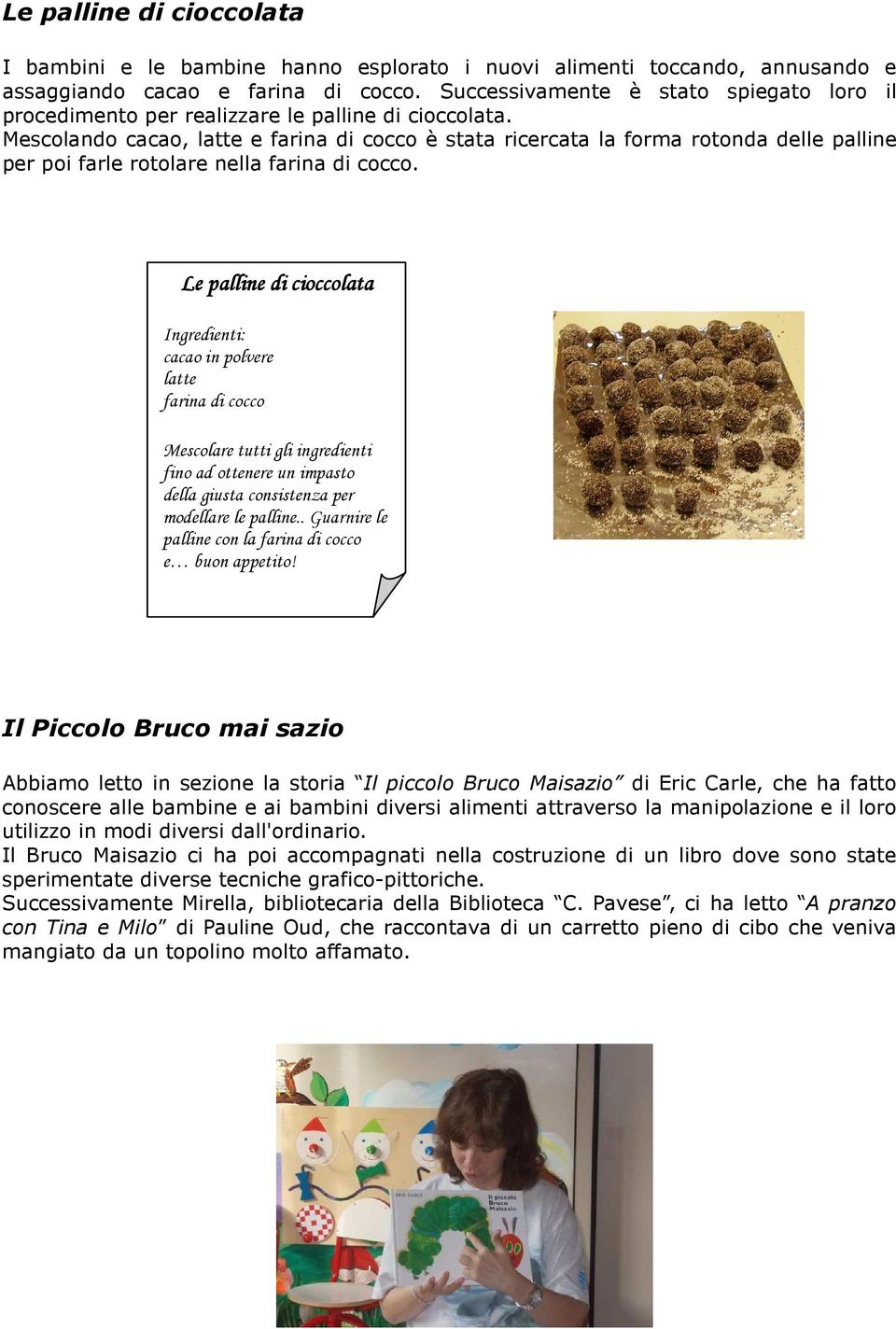 Mescolando cacao, latte e farina di cocco è stata ricercata la forma rotonda delle palline per poi farle rotolare nella farina di cocco.