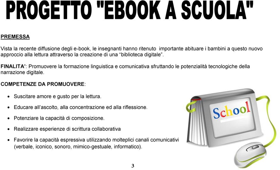 COMPETENZE DA PROMUOVERE: Suscitare amore e gusto per la lettura. Educare all ascolto, alla concentrazione ed alla riflessione. Potenziare la capacità di composizione.