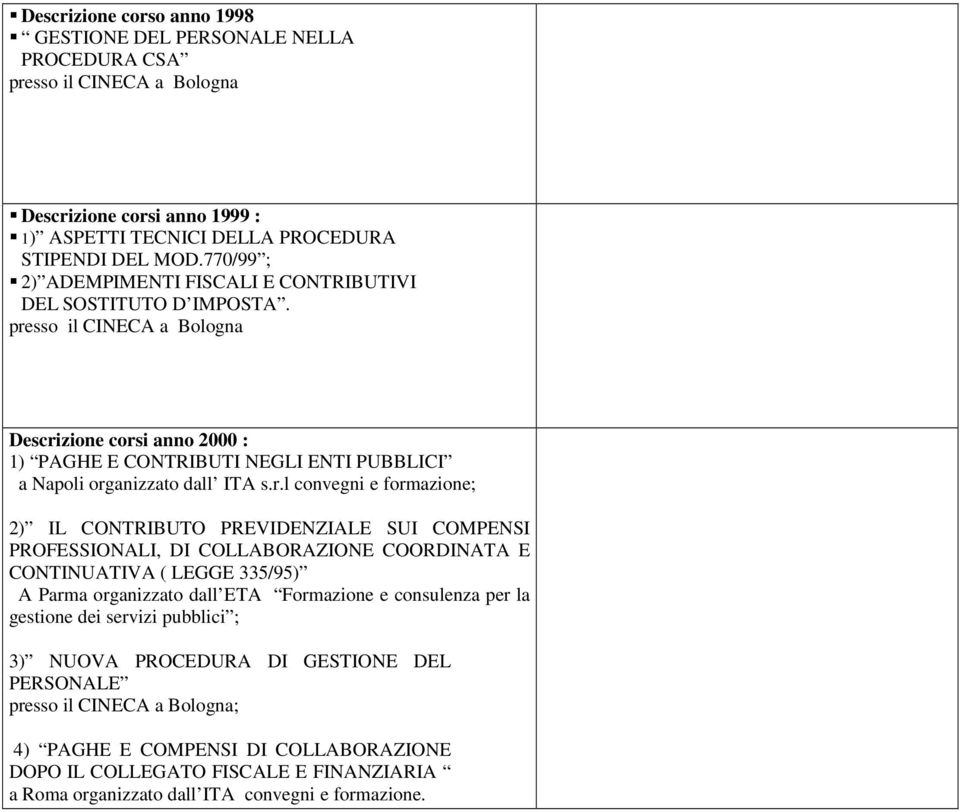 presso il CINECA a Bologna Descrizione corsi anno 2000 : 1) PAGHE E CONTRIBUTI NEGLI ENTI PUBBLICI a Napoli organizzato dall ITA s.r.l convegni e formazione; 2) IL CONTRIBUTO PREVIDENZIALE SUI
