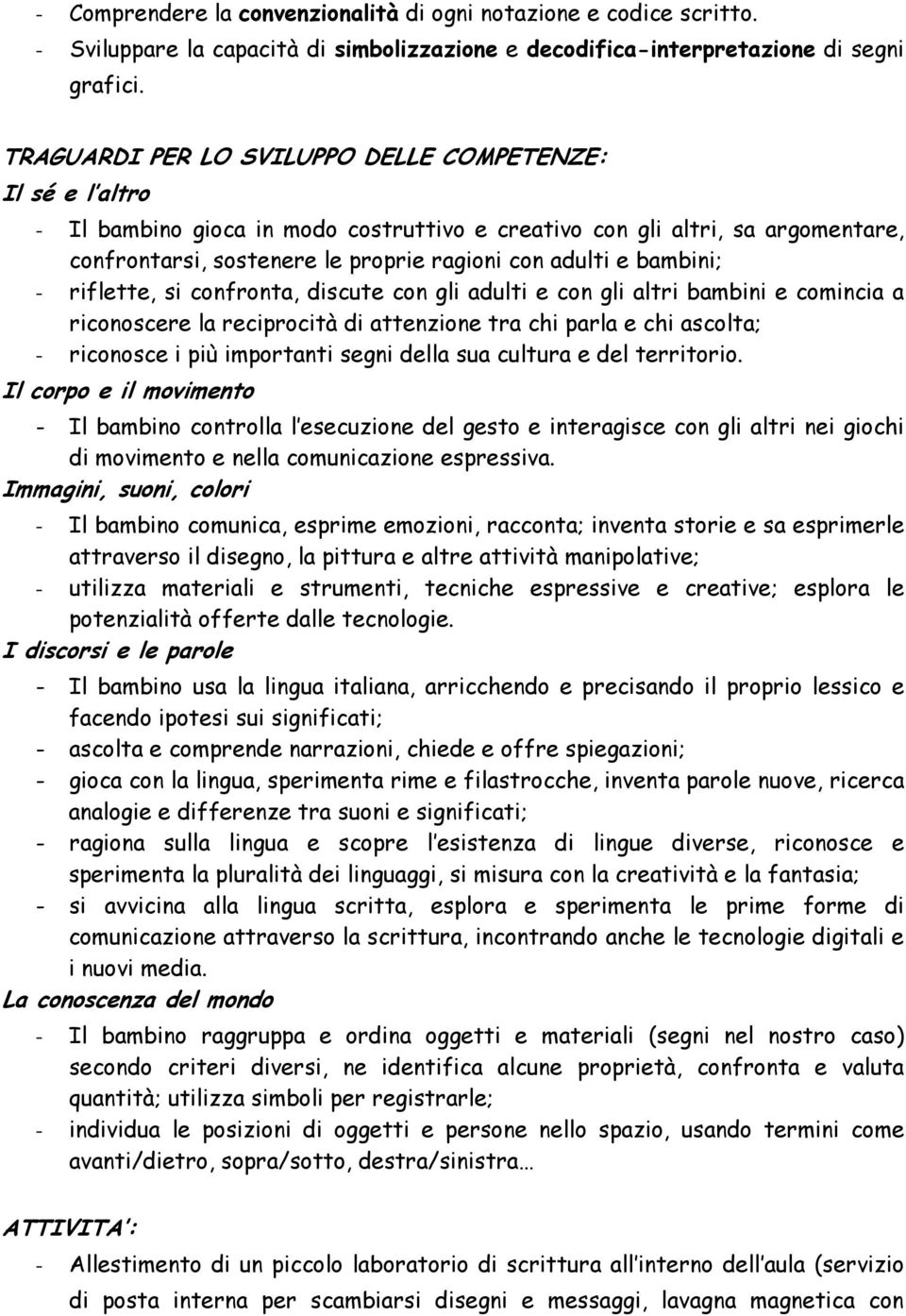 bambini; - riflette, si confronta, discute con gli adulti e con gli altri bambini e comincia a riconoscere la reciprocità di attenzione tra chi parla e chi ascolta; - riconosce i più importanti segni