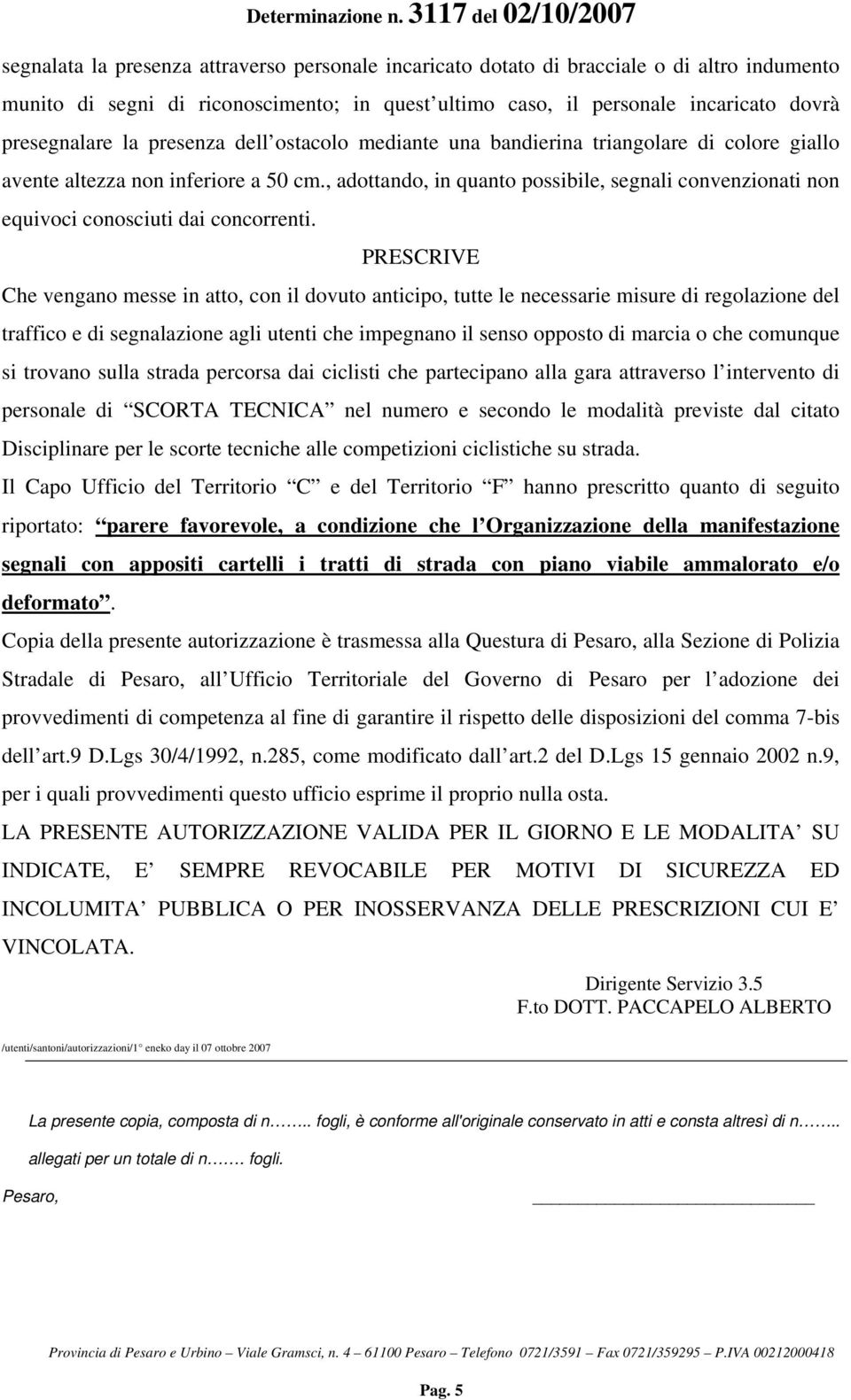 , adottando, in quanto possibile, segnali convenzionati non equivoci conosciuti dai concorrenti.