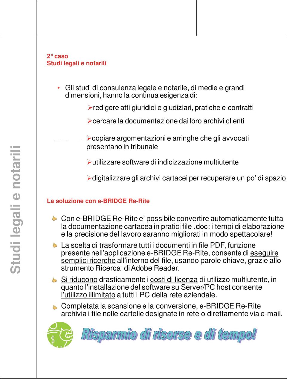 digitalizzare gli archivi cartacei per recuperare un po di spazio Con e-bridge Re-Rite e possibile convertire automaticamente tutta la documentazione cartacea in pratici file.