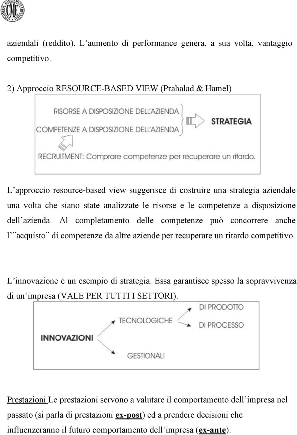 a disposizione dell azienda. Al completamento delle competenze può concorrere anche l acquisto di competenze da altre aziende per recuperare un ritardo competitivo.