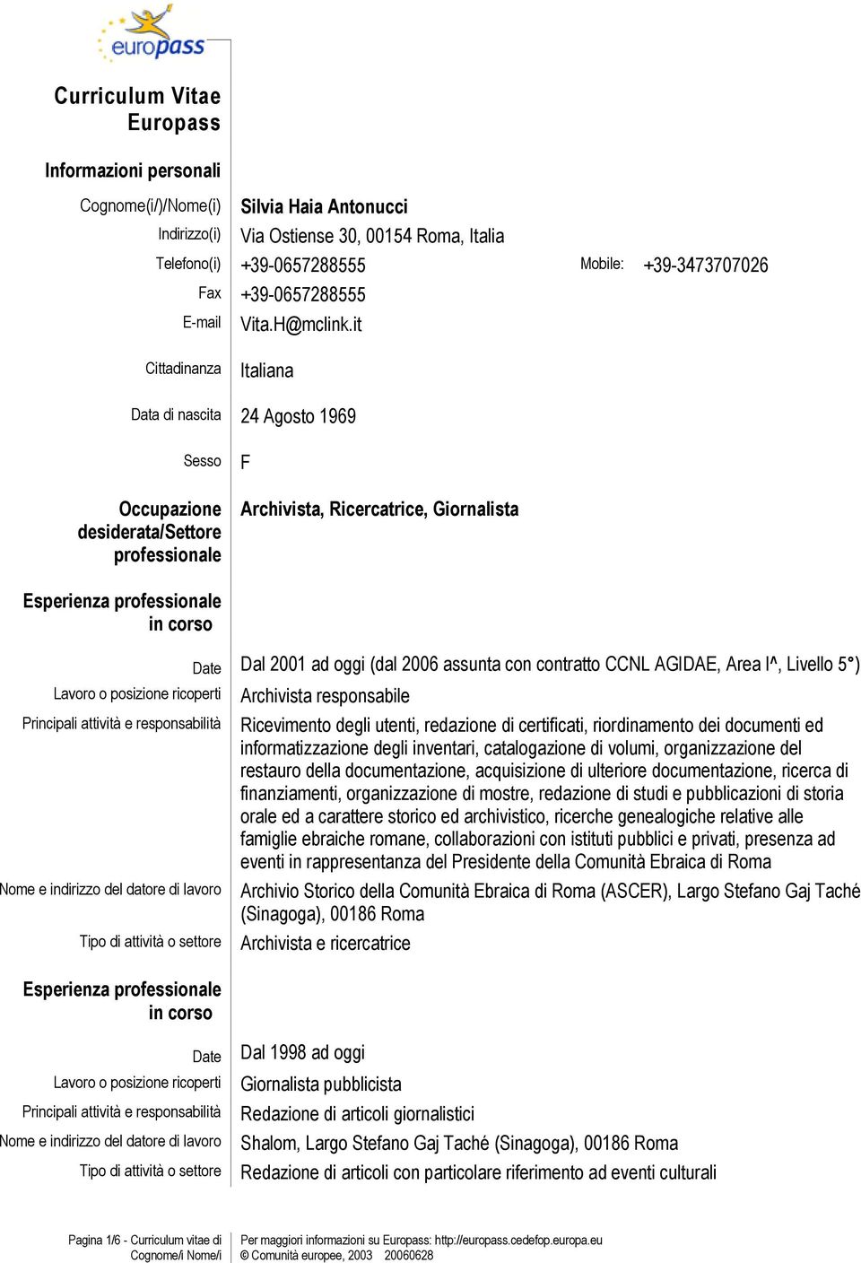 it Cittadinanza Italiana Data di nascita 24 Agosto 1969 Sesso Occupazione desiderata/settore professionale F Archivista, Ricercatrice, Giornalista Dal 2001 ad oggi (dal 2006 assunta con contratto