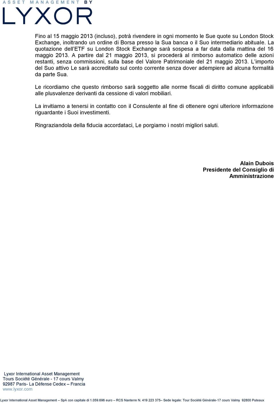 A partire dal 21 maggio 2013, si procederà al rimborso automatico delle azioni restanti, senza commissioni, sulla base del Valore Patrimoniale del 21 maggio 2013.