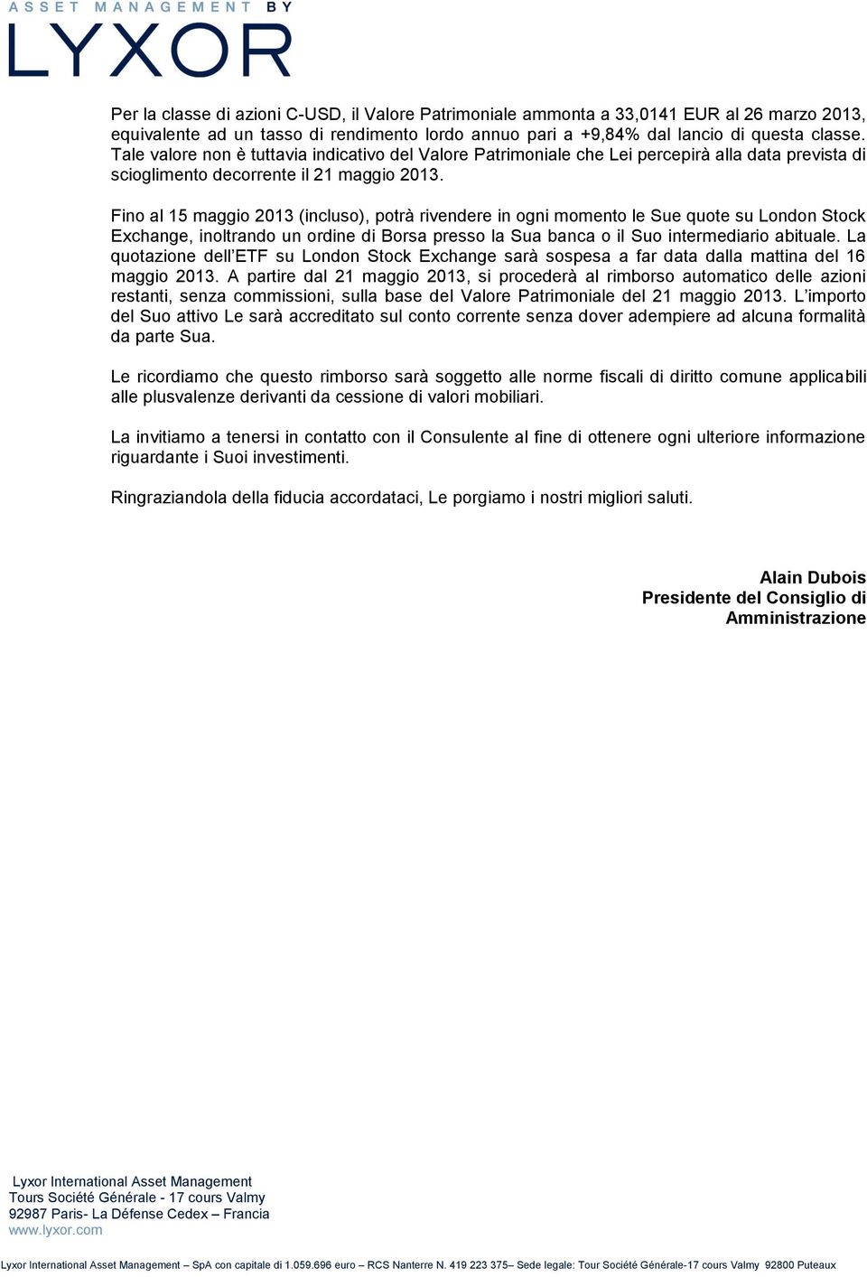 Fino al 15 maggio 2013 (incluso), potrà rivendere in ogni momento le Sue quote su London Stock Exchange, inoltrando un ordine di Borsa presso la Sua banca o il Suo intermediario abituale.