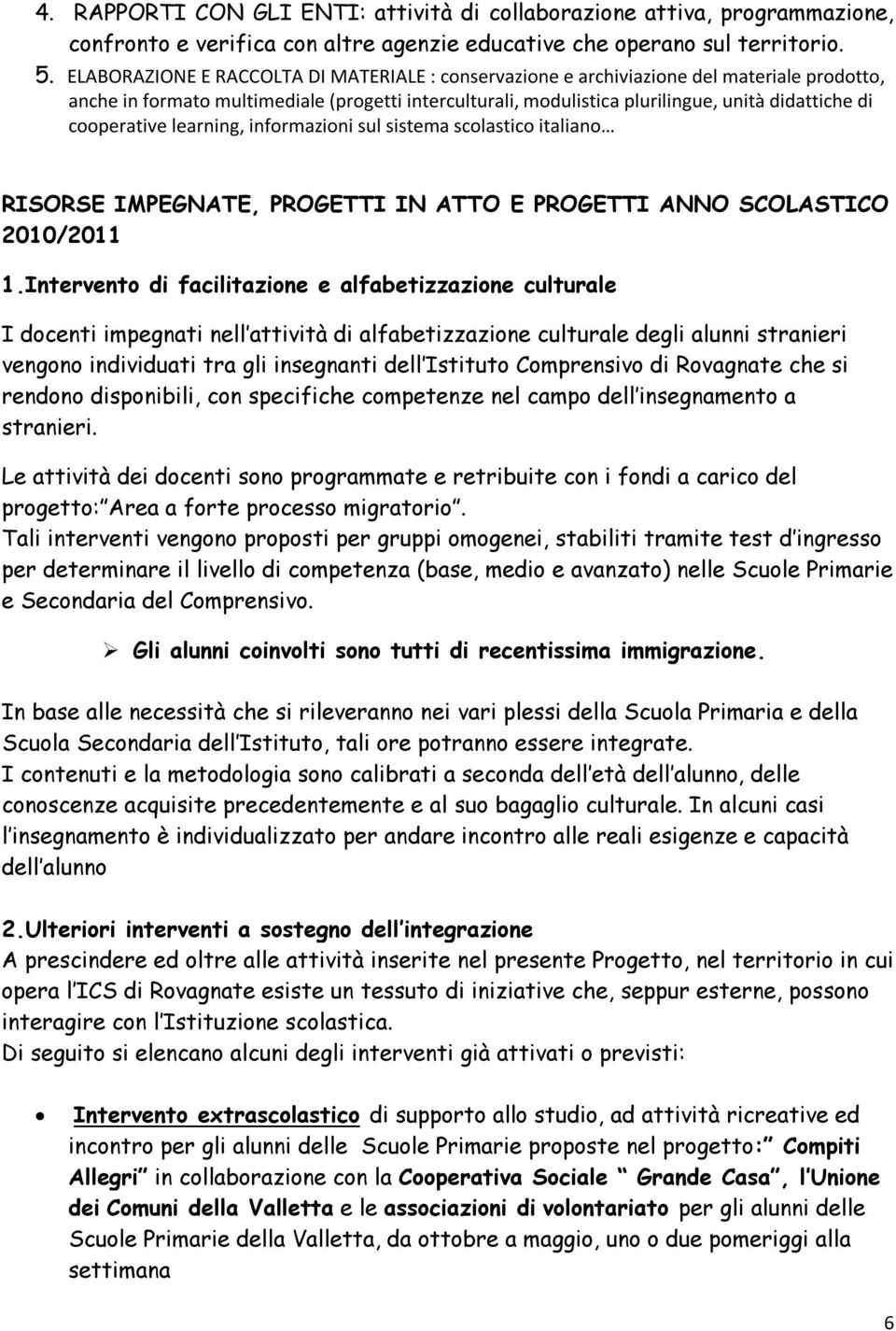 cooperative learning, informazioni sul sistema scolastico italiano RISORSE IMPEGNATE, PROGETTI IN ATTO E PROGETTI ANNO SCOLASTICO 2010/2011 1.