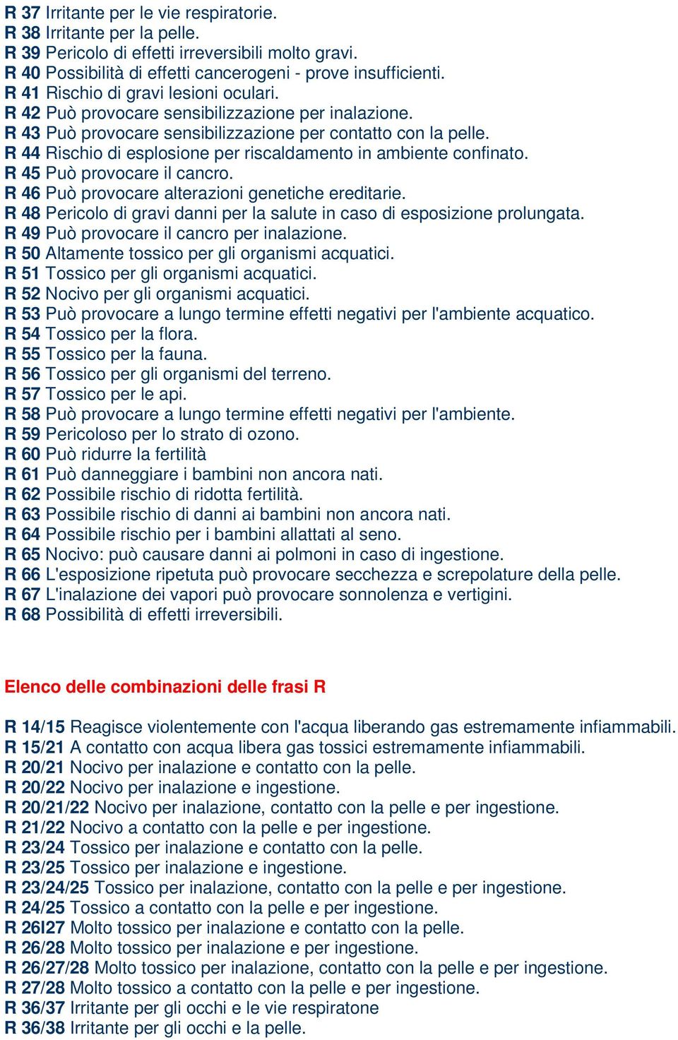 R 45 Può provocare il cancro. R 46 Può provocare alterazioni genetiche ereditarie. R 48 Pericolo di gravi danni per la salute in caso di esposizione prolungata.