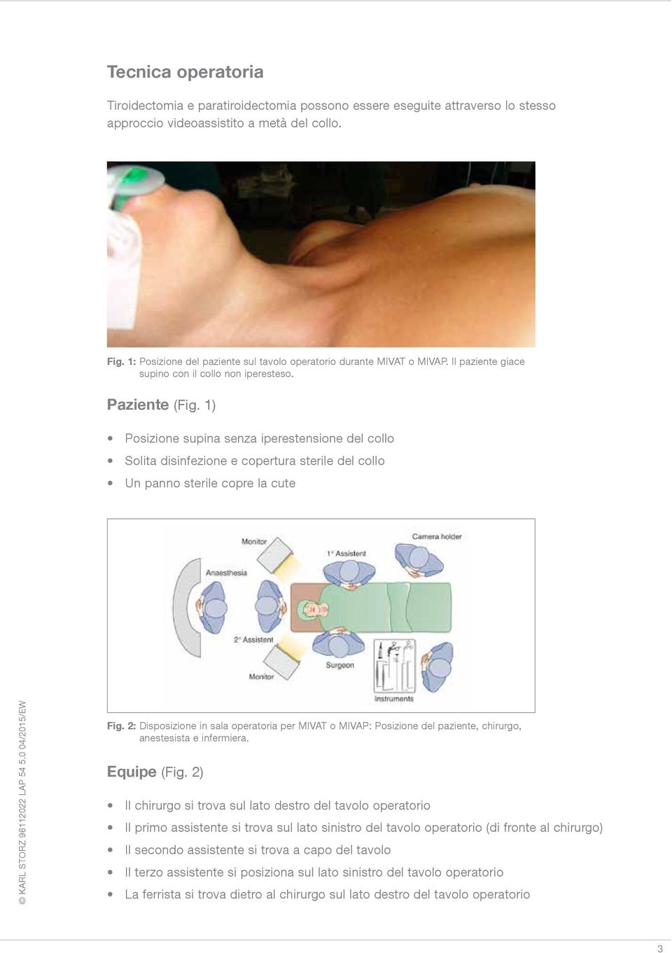 1) Posizione supina senza iperestensione del collo Solita disinfezione e copertura sterile del collo Un panno sterile copre la cute Fig.