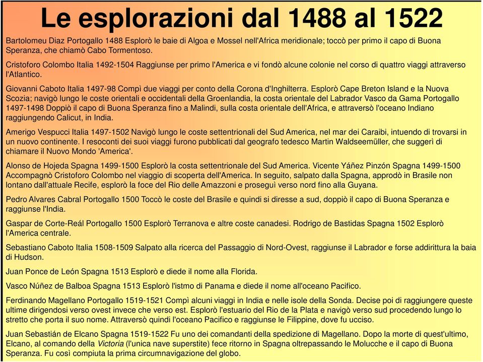 Giovanni Caboto Italia 1497-98 Compì due viaggi per conto della Corona d'inghilterra.