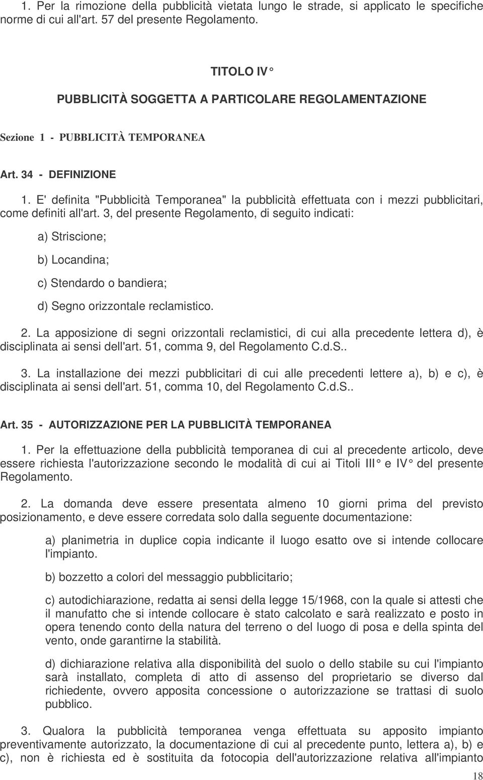 E' definita "Pubblicità Temporanea" la pubblicità effettuata con i mezzi pubblicitari, come definiti all'art.