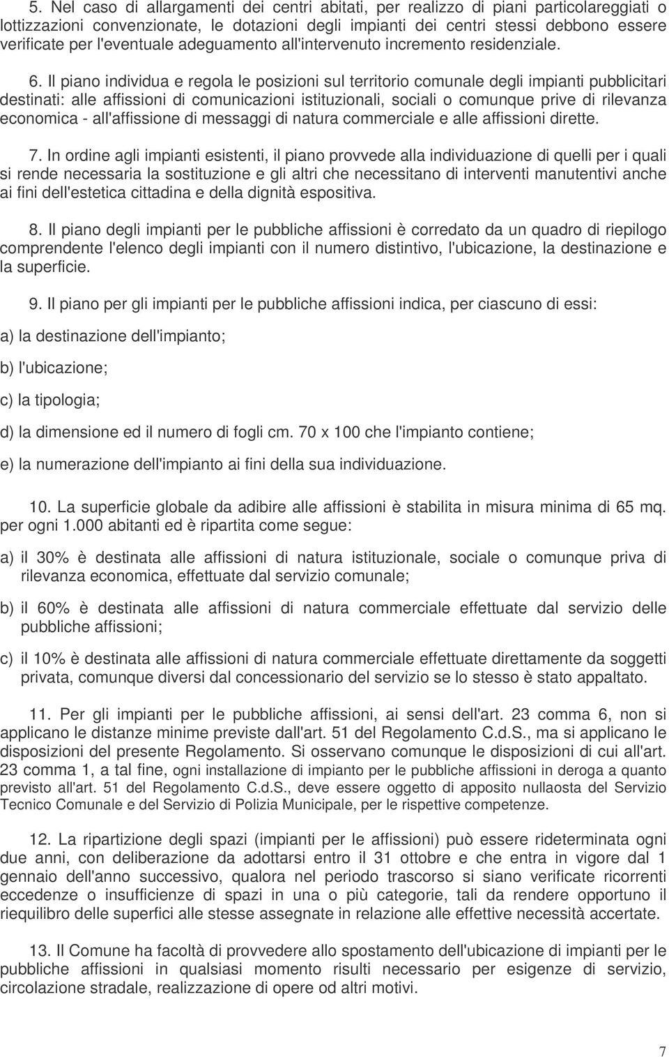 Il piano individua e regola le posizioni sul territorio comunale degli impianti pubblicitari destinati: alle affissioni di comunicazioni istituzionali, sociali o comunque prive di rilevanza economica