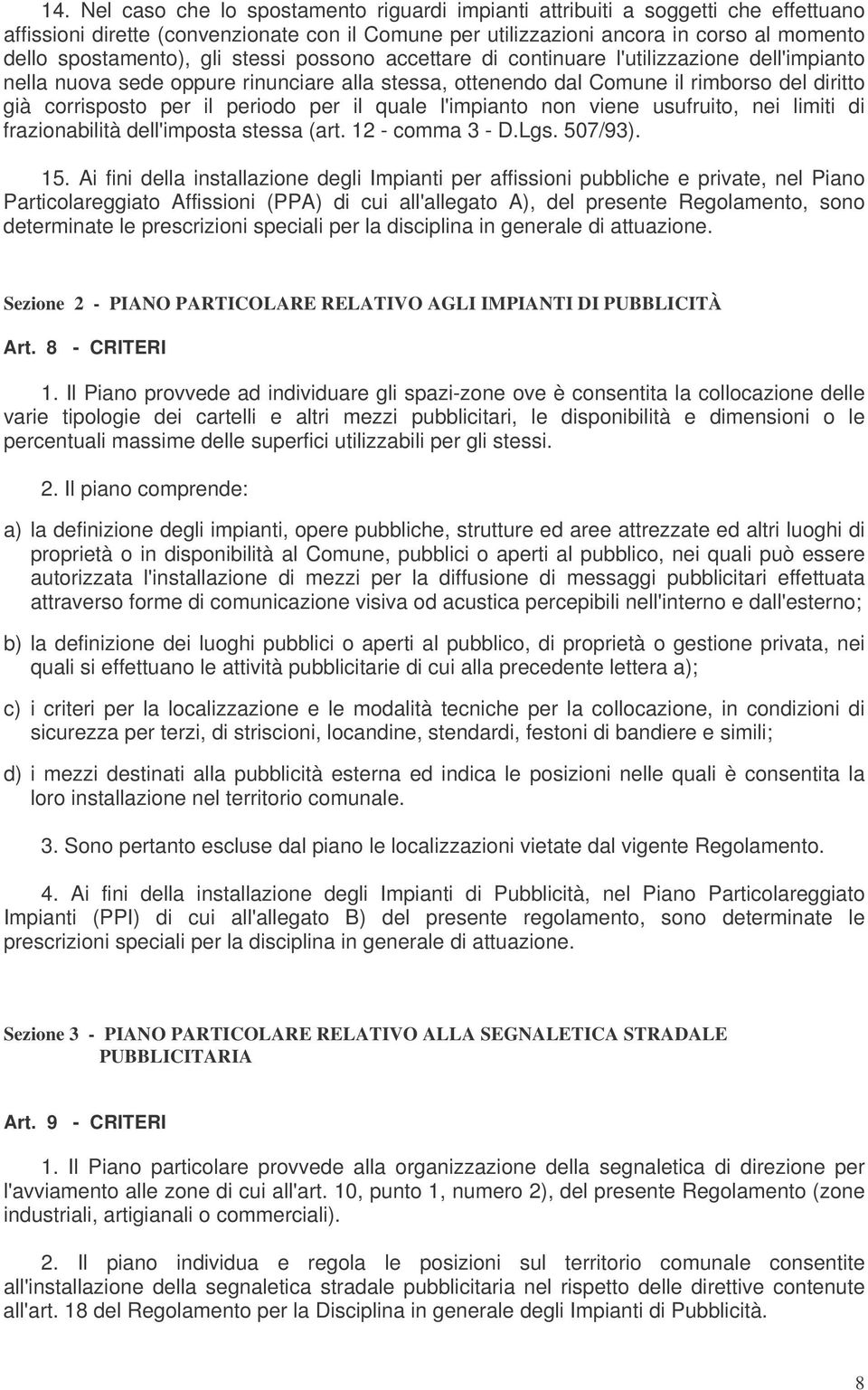 per il quale l'impianto non viene usufruito, nei limiti di frazionabilità dell'imposta stessa (art. 12 - comma 3 - D.Lgs. 507/93). 15.