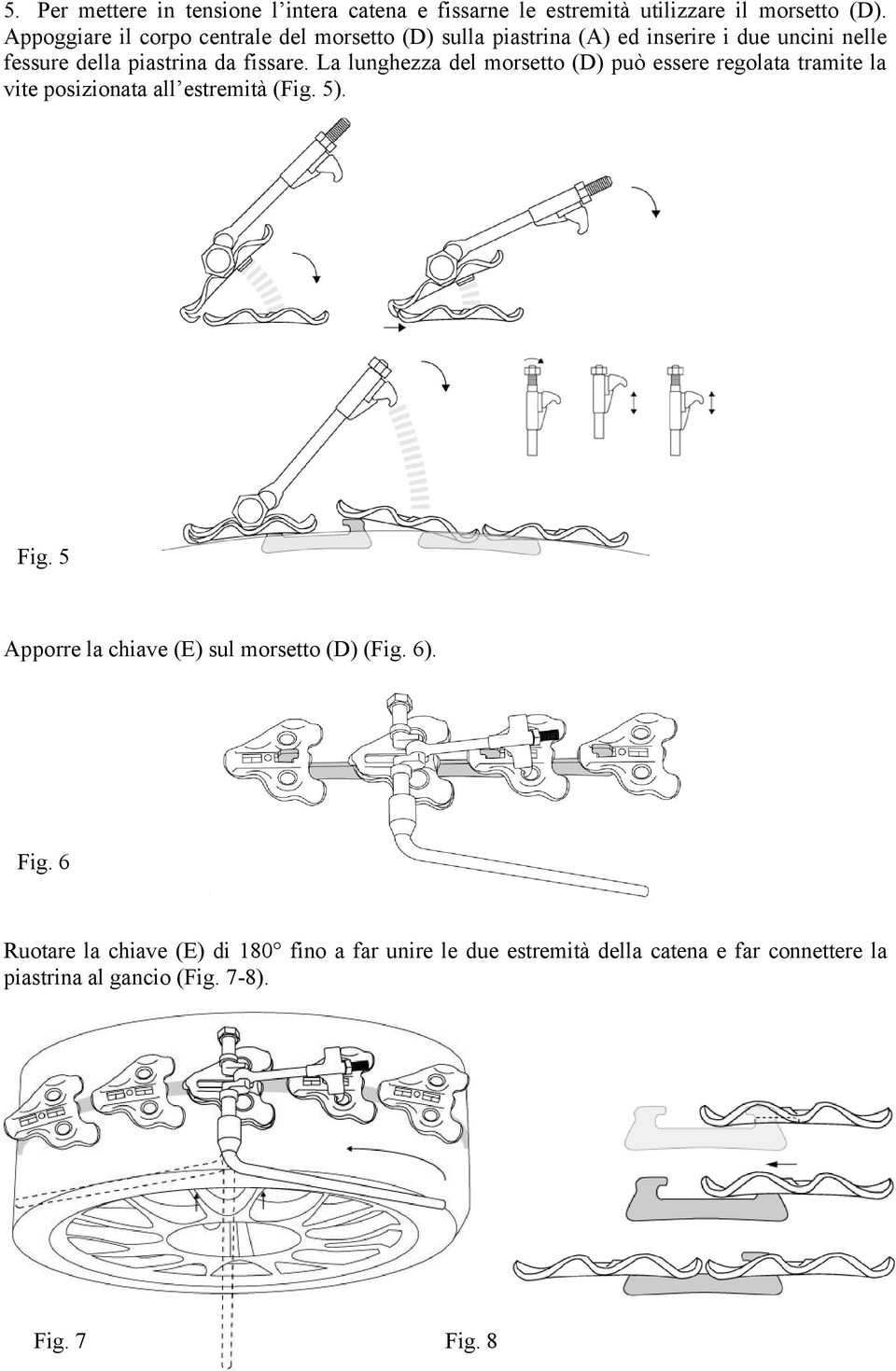La lunghezza del morsetto (D) può essere regolata tramite la vite posizionata all estremità (Fig. 5). Fig.