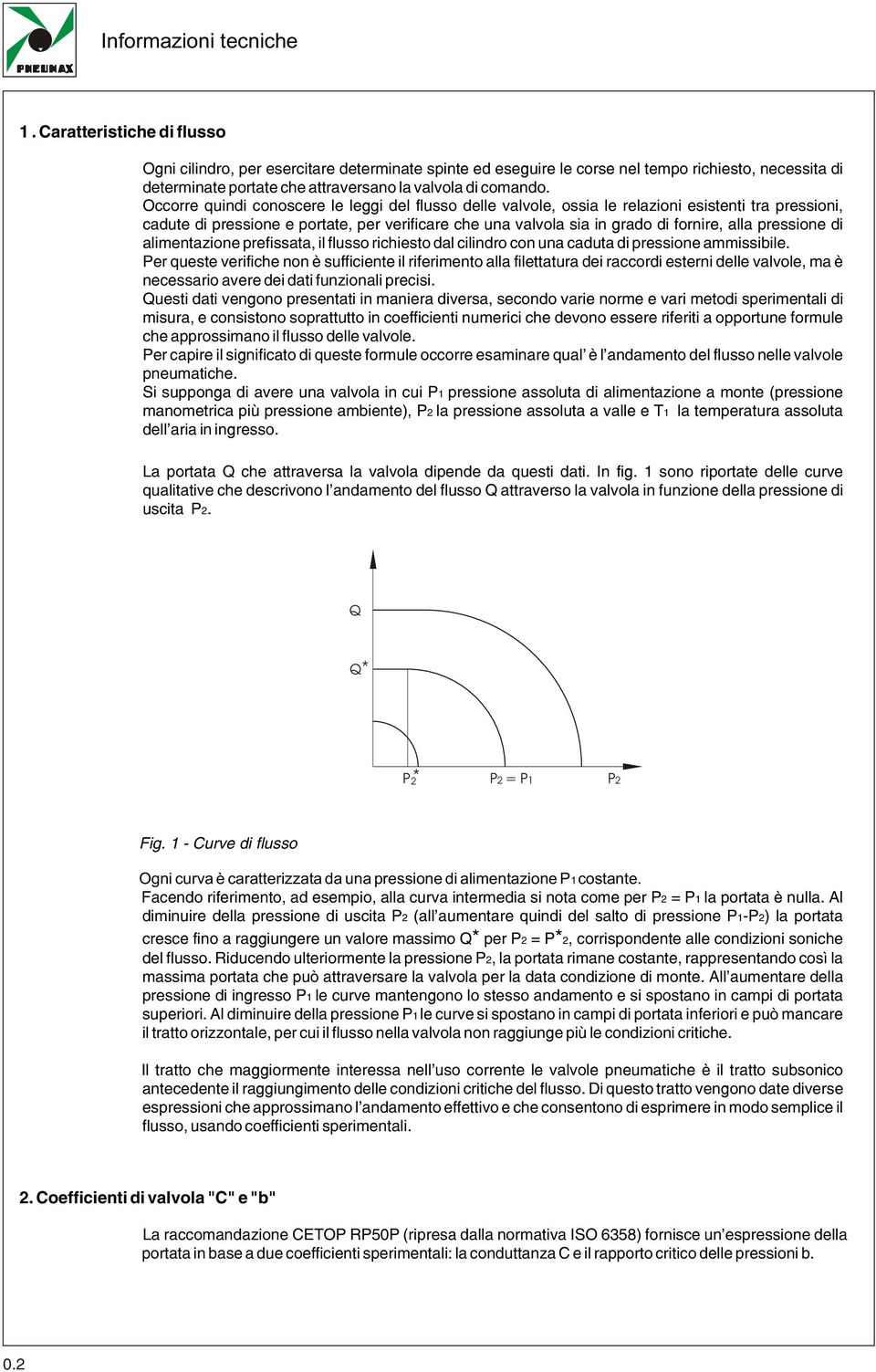 Occorre quindi conoscere le leggi del flusso delle valvole, ossia le relazioni esistenti tra pressioni, cadute di pressione e portate, per verificare che una valvola sia in grado di fornire, alla