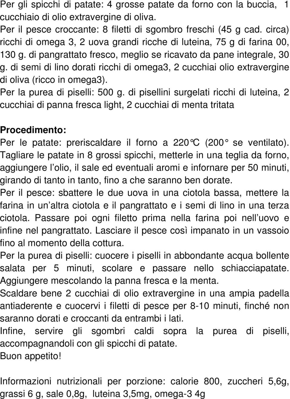 di semi di lino dorati ricchi di omega3, 2 cucchiai olio extravergine di oliva (ricco in omega3). Per la purea di piselli: 500 g.