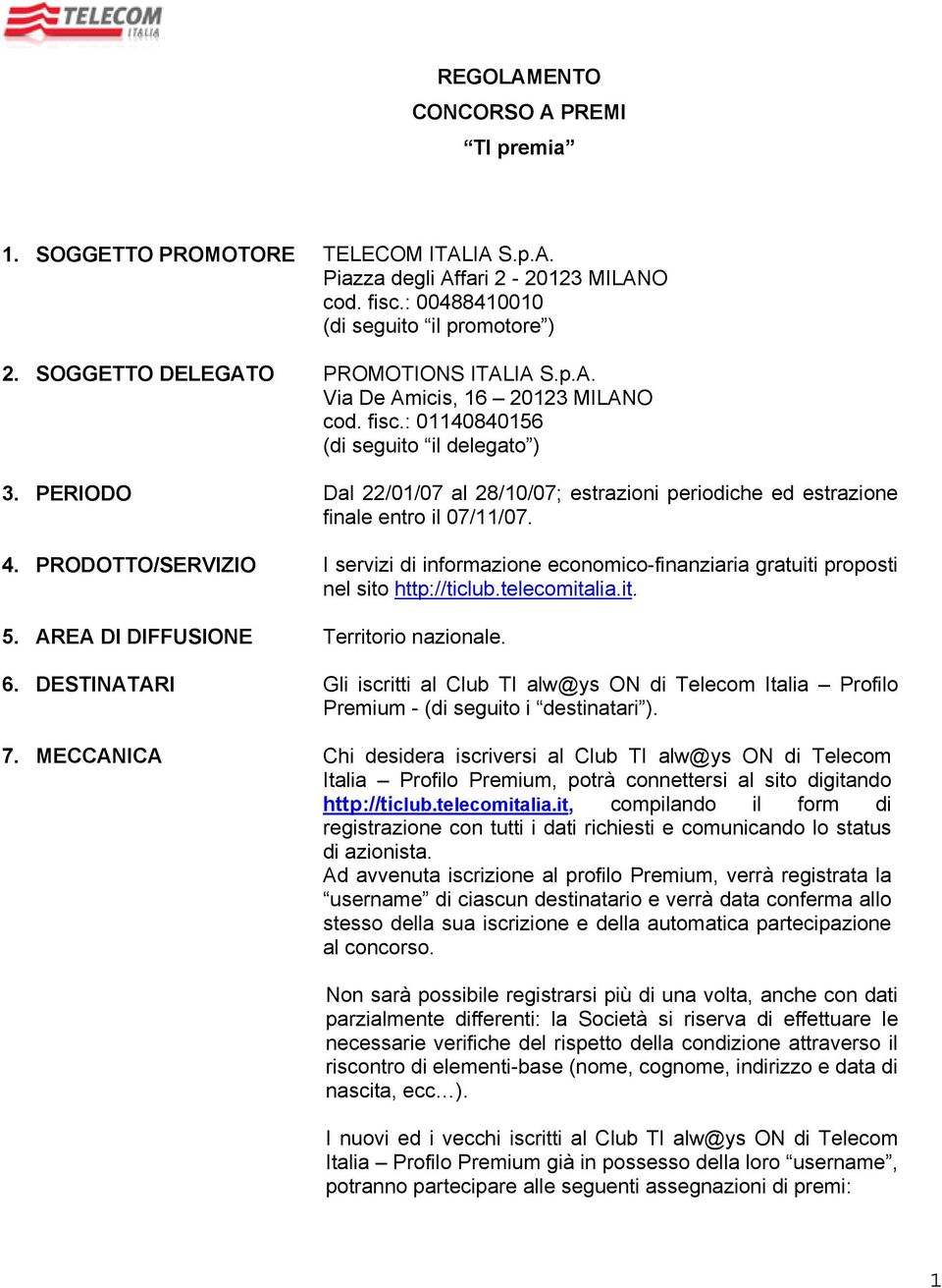 PERIODO Dal 22/01/07 al 28/10/07; estrazioni periodiche ed estrazione finale entro il 07/11/07. 4.