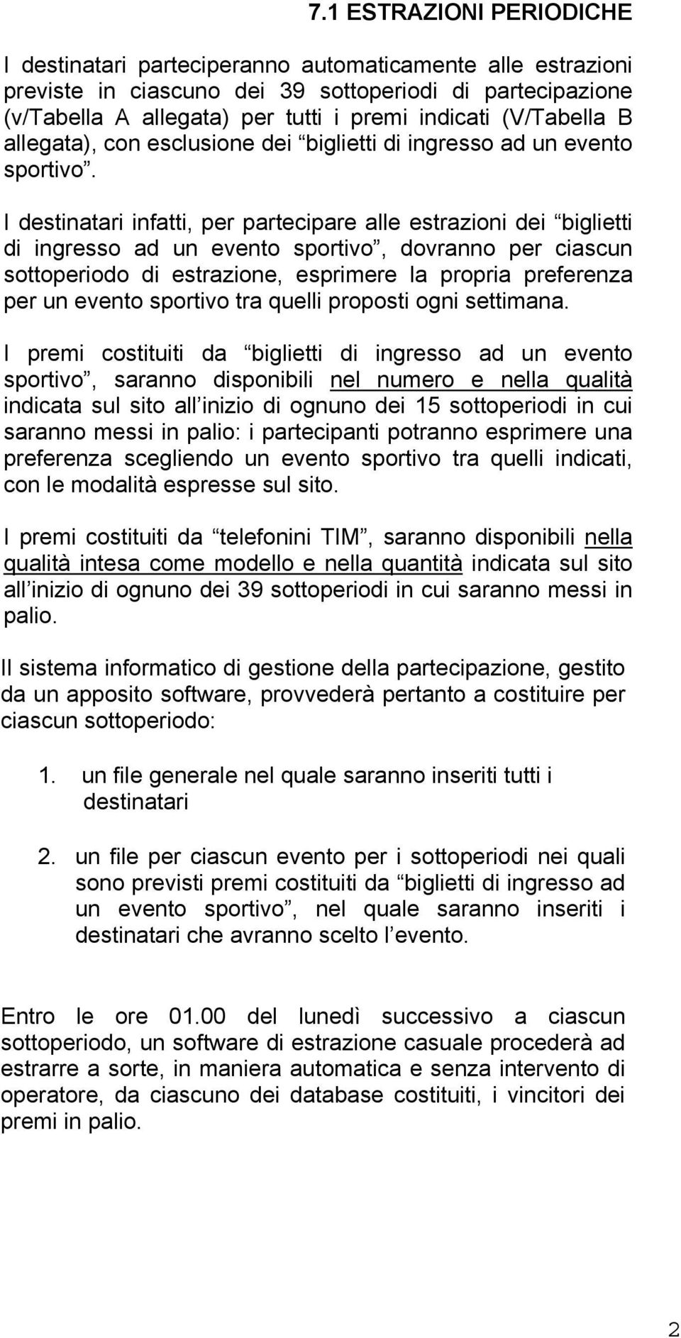 I destinatari infatti, per partecipare alle estrazioni dei biglietti di ingresso ad un evento sportivo, dovranno per ciascun sottoperiodo di estrazione, esprimere la propria preferenza per un evento