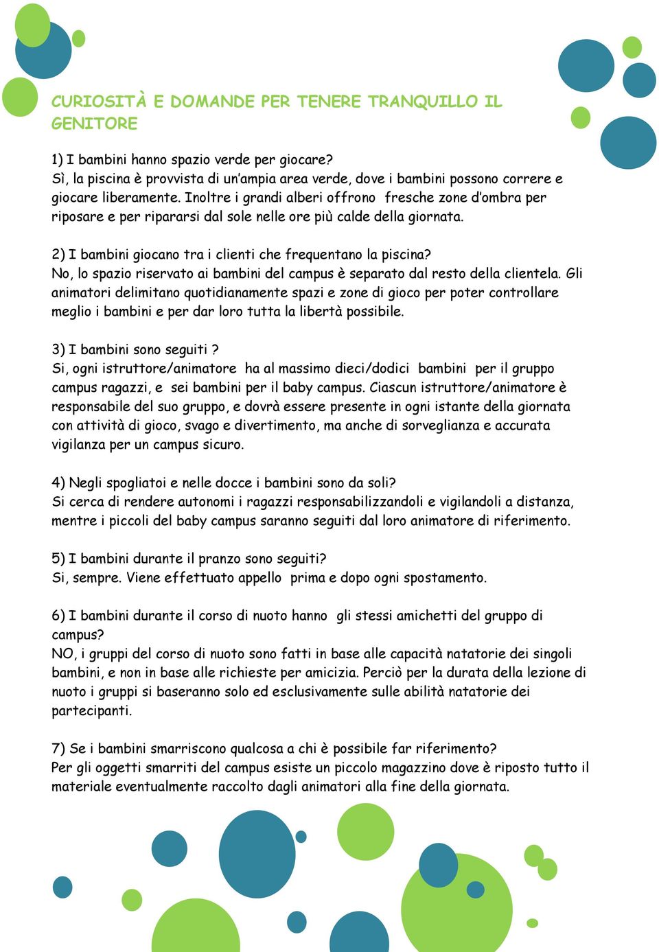 Inoltre i grandi alberi offrono fresche zone d ombra per riposare e per ripararsi dal sole nelle ore più calde della giornata. 2) I bambini giocano tra i clienti che frequentano la piscina?