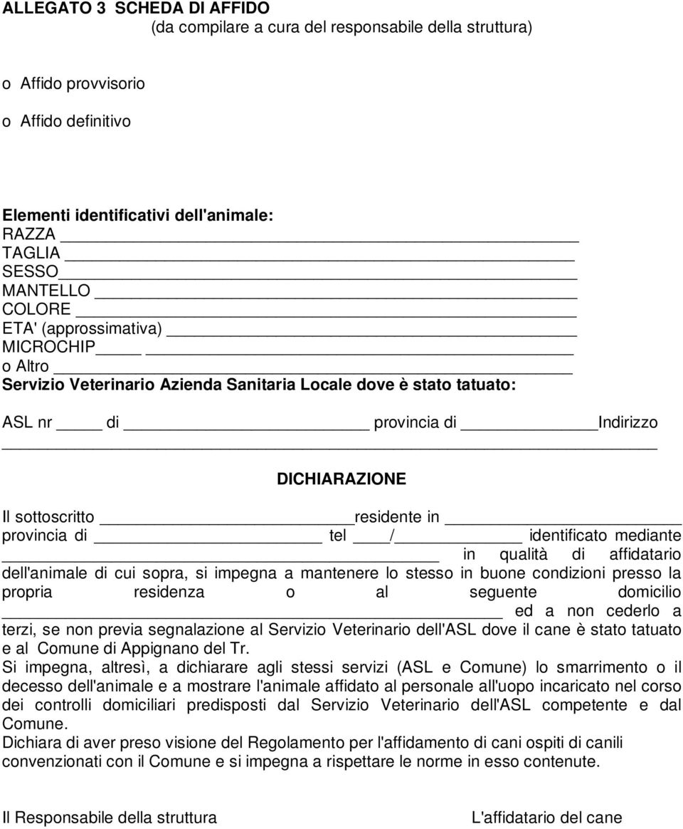 tel / identificato mediante in qualità di affidatario dell'animale di cui sopra, si impegna a mantenere lo stesso in buone condizioni presso la propria residenza o al seguente domicilio ed a non